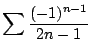 $ \displaystyle{\sum \frac{(-1)^{n-1}}{2n - 1}}$