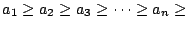 $ a_{1} \geq a_{2} \geq a_{3} \geq \cdots \geq a_{n} \geq $