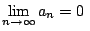 $\displaystyle \lim_{n \to \infty}{a_{n}} = 0  $