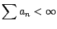 $\displaystyle \sum a_{n} < \infty$