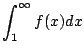 $\displaystyle \int_{1}^{\infty}f(x) dx$