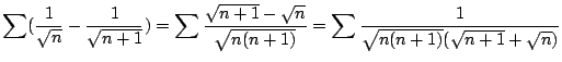 $\displaystyle \sum (\frac{1}{\sqrt{n}} - \frac{1}{\sqrt{n+1}}) = \sum \frac{\sq...
... \sqrt{n}}{\sqrt{n(n+1)}} = \sum \frac{1}{\sqrt{n(n+1)}(\sqrt{n+1} + \sqrt{n})}$
