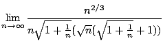 $\displaystyle \lim_{n \to \infty}\frac{n^{2/3}}{n\sqrt{1+\frac{1}{n}}(\sqrt{n}(\sqrt{1+\frac{1}{n}} + 1))}$