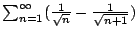 $ \sum_{n=1}^{\infty}(\frac{1}{\sqrt{n}} - \frac{1}{\sqrt{n+1}})$