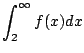 $\displaystyle \int_{2}^{\infty}f(x) dx$