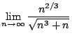 $\displaystyle \lim_{n \to \infty}\frac{n^{2/3}}{\sqrt{n^3 + n}}$