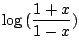 $ \displaystyle{\log{(\frac{1+x}{1-x})}}$