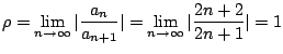 $\displaystyle \rho = \lim_{n \to \infty}\vert\frac{a_{n}}{a_{n+1}}\vert = \lim_{n \to \infty}\vert\frac{2n+2}{2n+1}\vert = 1$