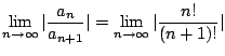 $\displaystyle \lim_{n \to \infty}\vert\frac{a_{n}}{a_{n+1}}\vert = \lim_{n \to \infty}\vert\frac{n!}{(n+1)!}\vert$