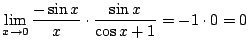$\displaystyle \lim_{x \rightarrow 0}\frac{-\sin{x}}{x} \cdot \frac{\sin{x}}{\cos{x} + 1} = -1 \cdot 0 = 0$