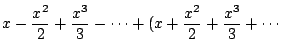 $\displaystyle x - \frac{x^2}{2} + \frac{x^3}{3} - \cdots + (x + \frac{x^2}{2} + \frac{x^3}{3} + \cdots$