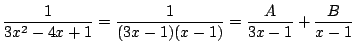 $\displaystyle \frac{1}{3x^2 - 4x + 1} = \frac{1}{(3x-1)(x-1)} = \frac{A}{3x-1} + \frac{B}{x-1}$