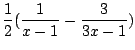 $\displaystyle \frac{1}{2}(\frac{1}{x-1} - \frac{3}{3x - 1})$