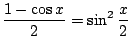 $ \displaystyle{\frac{1 - \cos{x}}{2} = \sin^{2}{\frac{x}{2}}}$