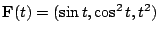 $ \displaystyle{{\bf F}(t) = (\sin{t}, \cos^{2}{t}, t^{2})}$