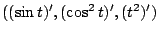 $\displaystyle ((\sin{t})',(\cos^{2}{t})', (t^2)')$