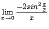 $\displaystyle \lim_{x \rightarrow 0} \frac{-2 sin^{2}{\frac{x}{2}}}{x}$