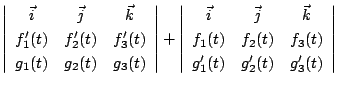 $\displaystyle \left\vert\begin{array}{ccc}
\vec{i} & \vec{j} & \vec{k}\\
f_{1}...
...f_{2}(t) & f_{3}(t)\\
g_{1}'(t) & g_{2}'(t) & g_{3}'(t)
\end{array}\right\vert$