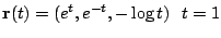 $ \displaystyle{{\bf r}(t) = (e^{t}, e^{-t}, -\log{t})   t = 1}$