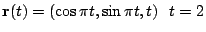 $ \displaystyle{{\bf r}(t) = (\cos{\pi t}, \sin{\pi t}, t)   t = 2}$