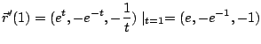 $\displaystyle \vec{r}'(1) = (e^{t},-e^{-t},-\frac{1}{t})\mid_{t=1} = (e,-e^{-1},-1)$