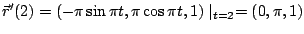 $\displaystyle \vec{r}'(2) = (-\pi \sin{\pi t}, \pi \cos{\pi t}, 1)\mid_{t=2} = (0,\pi,1)$