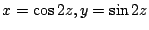 $ x = \cos{2z}, y = \sin{2z}$