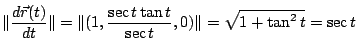 $\displaystyle \Vert\frac{d\vec{r}(t)}{dt}\Vert = \Vert(1,\frac{\sec{t}\tan{t}}{\sec{t}},0)\Vert = \sqrt{1 + \tan^{2}{t}} = \sec{t}$