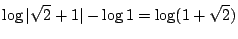 $\displaystyle \log\vert\sqrt{2} + 1\vert - \log{1} = \log(1 + \sqrt{2})$