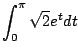 $\displaystyle \int_{0}^{\pi}\sqrt{2}e^{t}dt$