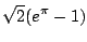 $\displaystyle \sqrt{2}(e^{\pi} - 1)$
