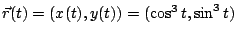 $ \vec{r}(t) = (x(t),y(t)) = (\cos^{3}{t},\sin^{3}{t})$
