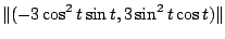 $\displaystyle \Vert(-3\cos^{2}{t}\sin{t}, 3\sin^{2}{t}\cos{t})\Vert$
