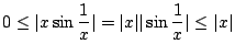 $\displaystyle 0 \leq \vert x \sin{\frac{1}{x}}\vert = \vert x\vert\vert\sin{\frac{1}{x}}\vert \leq \vert x\vert$