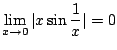 $\displaystyle \lim_{x \to 0} \vert x \sin{\frac{1}{x}}\vert = 0 $