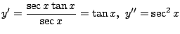 $\displaystyle y' = \frac{\sec{x}\tan{x}}{\sec{x}} = \tan{x},  y'' = \sec^{2}{x}$