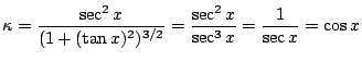 $\displaystyle \kappa = \frac{\sec^{2}{x}}{(1 + (\tan{x})^{2})^{3/2}} = \frac{\sec^{2}{x}}{\sec^{3}{x}} = \frac{1}{\sec{x}} = \cos{x}$