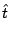 $\displaystyle \hat{t}$
