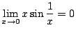 $\displaystyle \lim_{x \to 0} x \sin{\frac{1}{x}} = 0 $