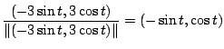 $\displaystyle \frac{(-3\sin{t},3\cos{t})}{\Vert(-3\sin{t},3\cos{t})\Vert} = (-\sin{t},\cos{t})$