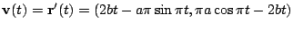 $\displaystyle {\bf v}(t) = {\bf r}'(t) = (2 b t - a \pi \sin{\pi t}, \pi a \cos{\pi t} -2 b t )$