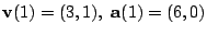 $\displaystyle {\bf v}(1) = (3,1),  {\bf a}(1) = (6,0)$