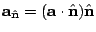 $ {\bf a}_{\hat{\bf n}} = ({\bf a}\cdot \hat{\bf n})\hat{\bf n}$