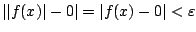 $ \vert\vert f(x)\vert - 0\vert = \vert f(x) - 0\vert < \varepsilon$