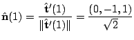 $\displaystyle \hat{\bf n}(1) = \frac{\hat{\bf t}'(1)}{\Vert\hat{\bf t}'(1)\Vert} = \frac{(0,-1,1)}{\sqrt{2}}$