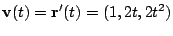 $\displaystyle {\bf v}(t) = {\bf r}'(t) = ( 1,2t,2t^2)$