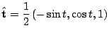 $\displaystyle \hat{\bf t} = \frac{1}{2}\left(-\sin{t},\cos{t},1\right)$