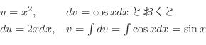 \begin{displaymath}\begin{array}{ll}
u = x^{2}, & dv = \cos{x} dxとおくと\\
du = 2x dx, & v = \int dv = \int \cos{x} dx = \sin{x}
\end{array} \end{displaymath}