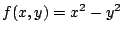$ \displaystyle{f(x,y) = x^2 - y^2}$