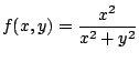 $ \displaystyle{f(x,y) = \frac{x^2}{x^2 + y^2}}$